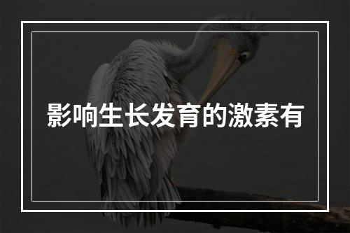 影响生长发育的激素有