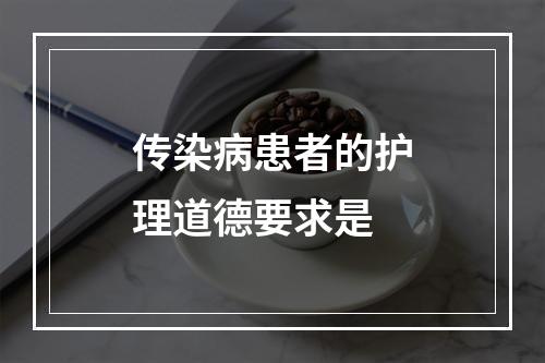 传染病患者的护理道德要求是