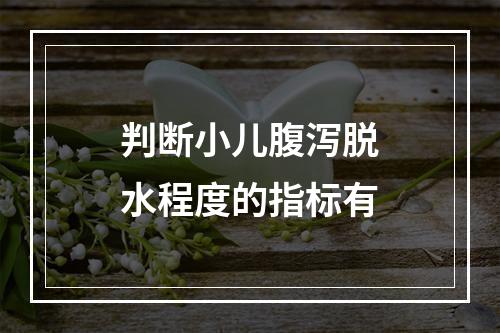 判断小儿腹泻脱水程度的指标有