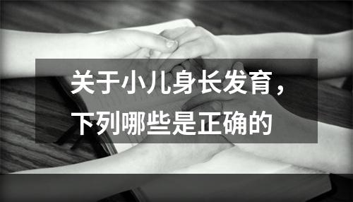 关于小儿身长发育，下列哪些是正确的