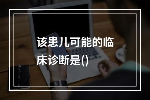 该患儿可能的临床诊断是()