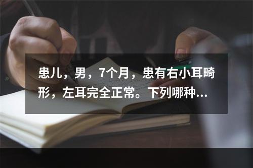 患儿，男，7个月，患有右小耳畸形，左耳完全正常。下列哪种处理