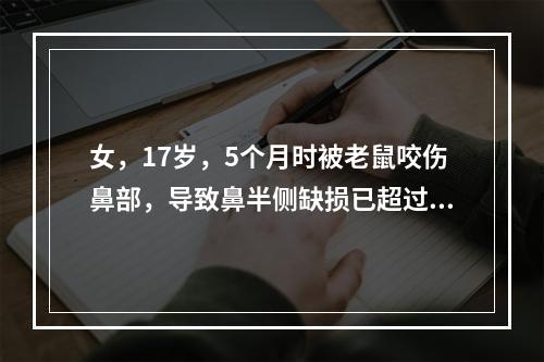 女，17岁，5个月时被老鼠咬伤鼻部，导致鼻半侧缺损已超过中线