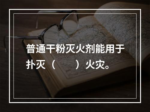 普通干粉灭火剂能用于扑灭（　　）火灾。