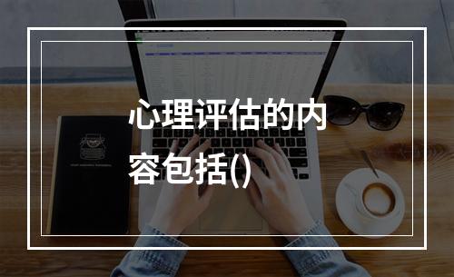 心理评估的内容包括()