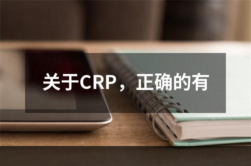 关于CRP，正确的有