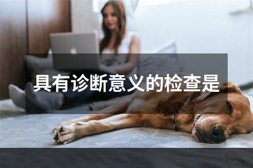 具有诊断意义的检查是