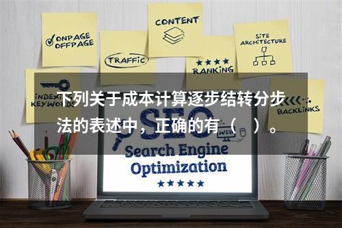 下列关于成本计算逐步结转分步法的表述中，正确的有（　）。