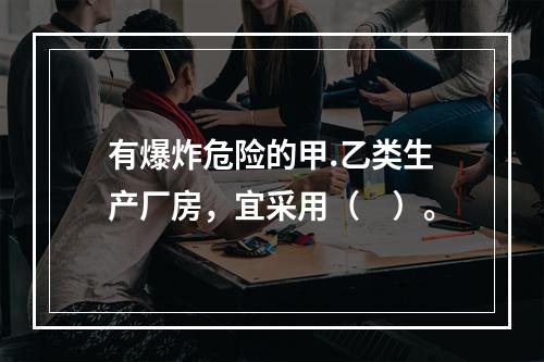 有爆炸危险的甲.乙类生产厂房，宜采用（　）。