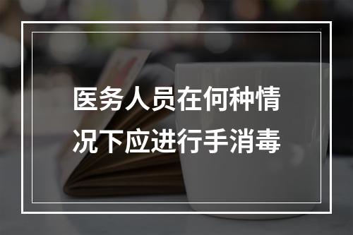 医务人员在何种情况下应进行手消毒