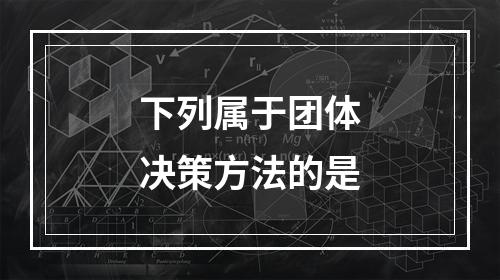 下列属于团体决策方法的是