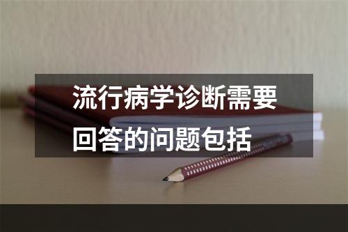 流行病学诊断需要回答的问题包括