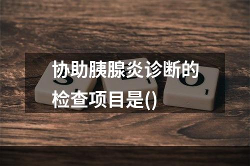 协助胰腺炎诊断的检查项目是()