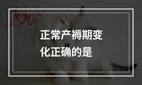 正常产褥期变化正确的是