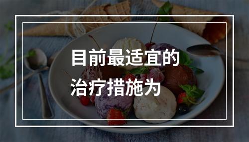 目前最适宜的治疗措施为