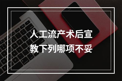 人工流产术后宣教下列哪项不妥