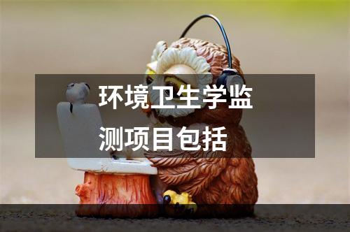 环境卫生学监测项目包括