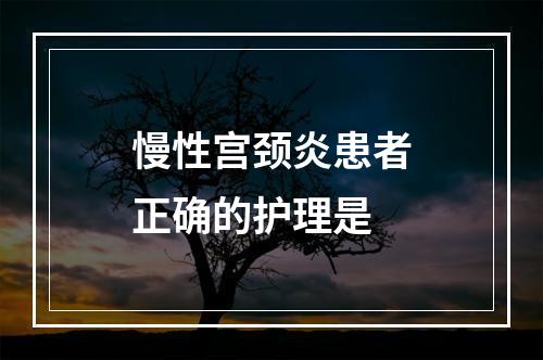 慢性宫颈炎患者正确的护理是