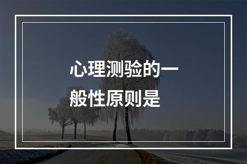 心理测验的一般性原则是