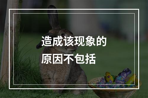 造成该现象的原因不包括