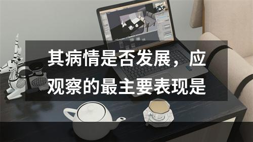 其病情是否发展，应观察的最主要表现是