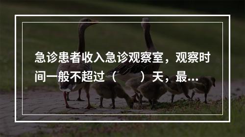 急诊患者收入急诊观察室，观察时间一般不超过（　　）天，最多不