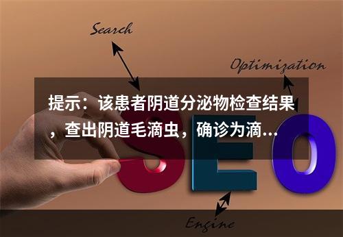 提示：该患者阴道分泌物检查结果，查出阴道毛滴虫，确诊为滴虫性