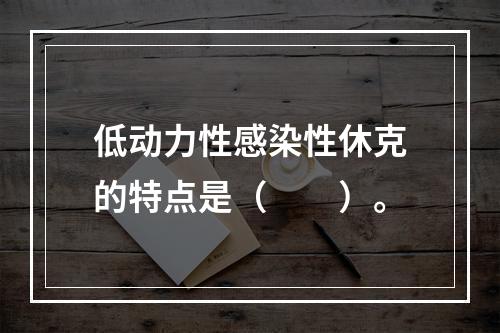 低动力性感染性休克的特点是（　　）。