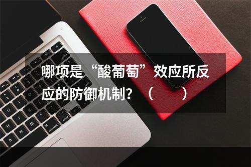 哪项是“酸葡萄”效应所反应的防御机制？（　　）