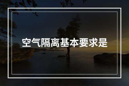 空气隔离基本要求是