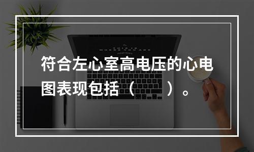 符合左心室高电压的心电图表现包括（　　）。