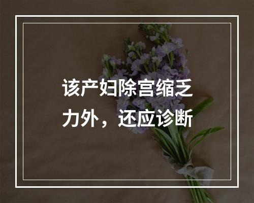 该产妇除宫缩乏力外，还应诊断