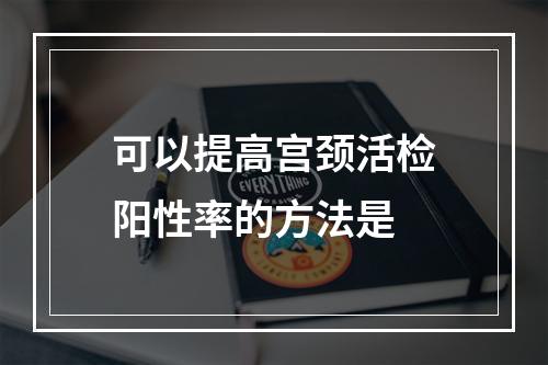 可以提高宫颈活检阳性率的方法是