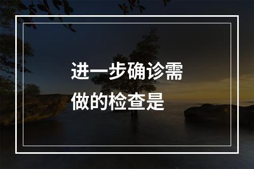 进一步确诊需做的检查是