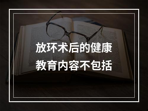 放环术后的健康教育内容不包括