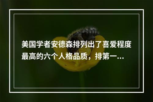 美国学者安德森排列出了喜爱程度最高的六个人格品质，排第一位的