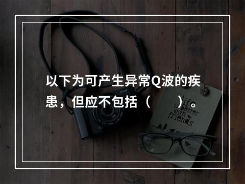 以下为可产生异常Q波的疾患，但应不包括（　　）。