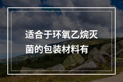 适合于环氧乙烷灭菌的包装材料有