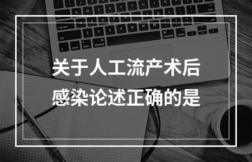 关于人工流产术后感染论述正确的是