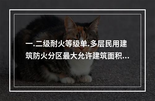 一.二级耐火等级单.多层民用建筑防火分区最大允许建筑面积为（