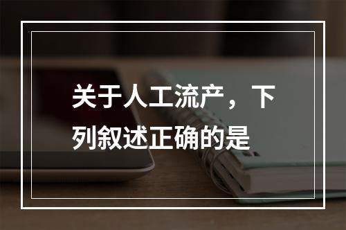 关于人工流产，下列叙述正确的是