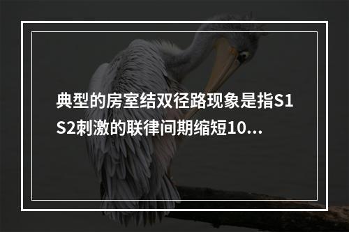 典型的房室结双径路现象是指S1S2刺激的联律间期缩短10m