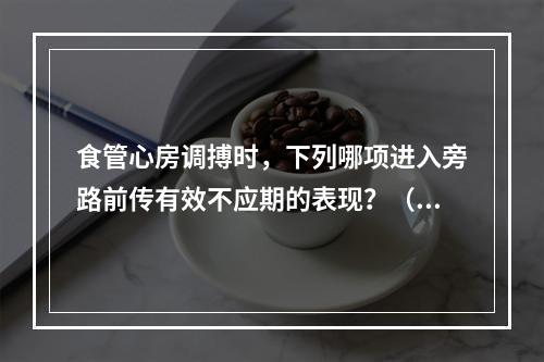 食管心房调搏时，下列哪项进入旁路前传有效不应期的表现？（　