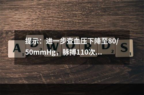 提示：进一步查血压下降至80/50mmHg，脉搏110次／分