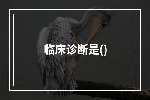 临床诊断是()