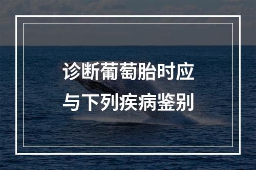 诊断葡萄胎时应与下列疾病鉴别