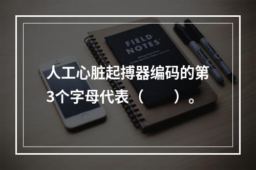 人工心脏起搏器编码的第3个字母代表（　　）。