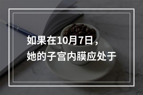 如果在10月7日，她的子宫内膜应处于