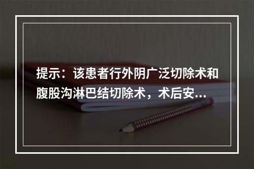 提示：该患者行外阴广泛切除术和腹股沟淋巴结切除术，术后安返病