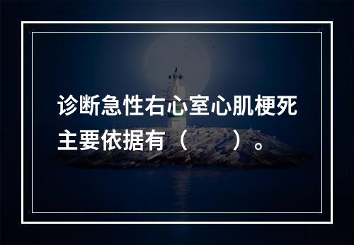 诊断急性右心室心肌梗死主要依据有（　　）。